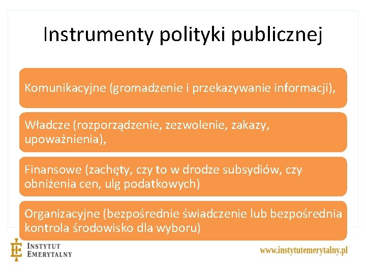 Instrumenty polityki publicznej Komunikacyjne (gromadzenie i przekazywanie informacji), Władcze (rozporządzenie, zezwolenie, zakazy, upoważnienia), Finansowe