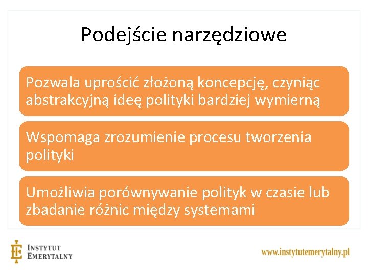 Podejście narzędziowe Pozwala uprościć złożoną koncepcję, czyniąc abstrakcyjną ideę polityki bardziej wymierną Wspomaga zrozumienie