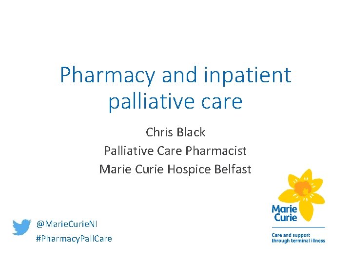 Pharmacy and inpatient palliative care Chris Black Palliative Care Pharmacist Marie Curie Hospice Belfast Pharmacy and inpatient palliative care Chris Black Palliative Care Pharmacist Marie Curie Hospice Belfast