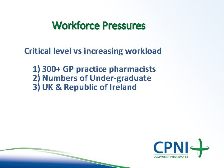 Workforce Pressures Critical level vs increasing workload 1) 300+ GP practice pharmacists 2) Numbers Workforce Pressures Critical level vs increasing workload 1) 300+ GP practice pharmacists 2) Numbers