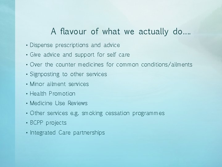 A flavour of what we actually do…. • Dispense prescriptions and advice • Give A flavour of what we actually do…. • Dispense prescriptions and advice • Give