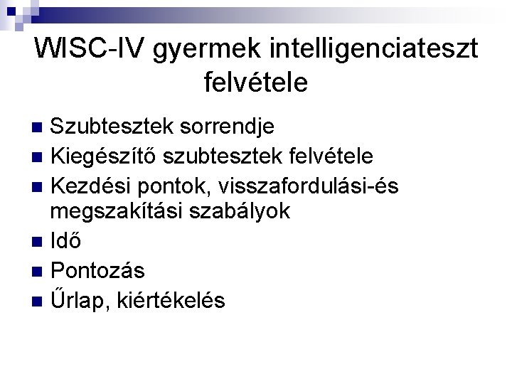 WISC-IV gyermek intelligenciateszt felvétele Szubtesztek sorrendje n Kiegészítő szubtesztek felvétele n Kezdési pontok, visszafordulási-és