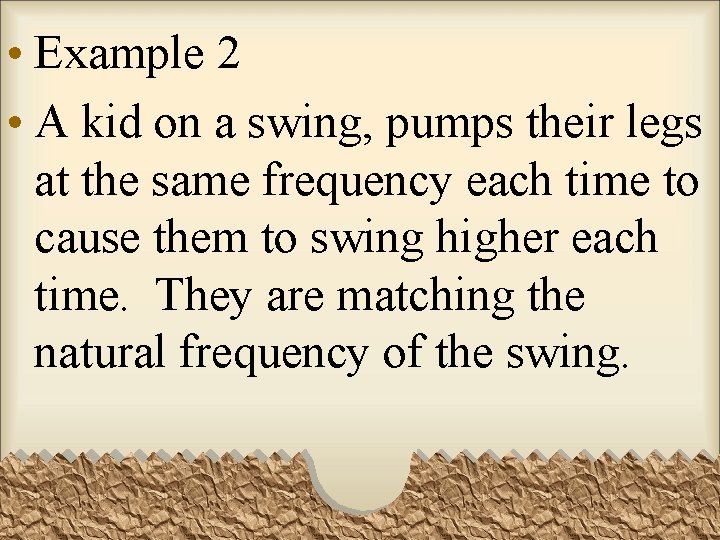  • Example 2 • A kid on a swing, pumps their legs at