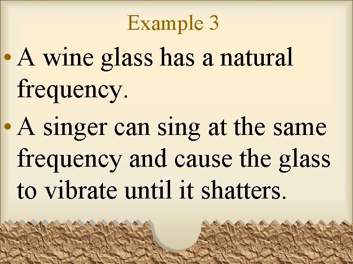 Example 3 • A wine glass has a natural frequency. • A singer can