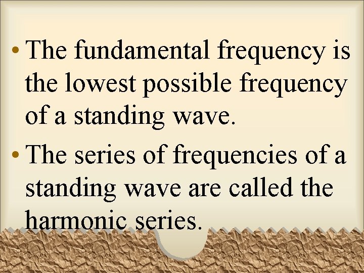  • The fundamental frequency is the lowest possible frequency of a standing wave.