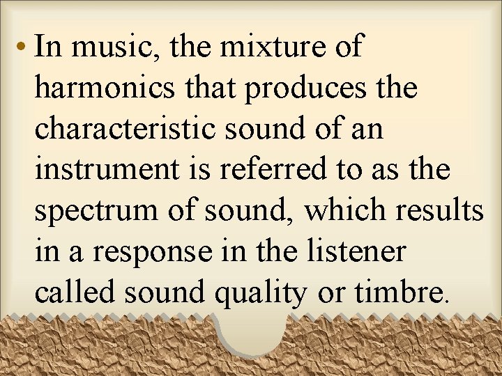  • In music, the mixture of harmonics that produces the characteristic sound of