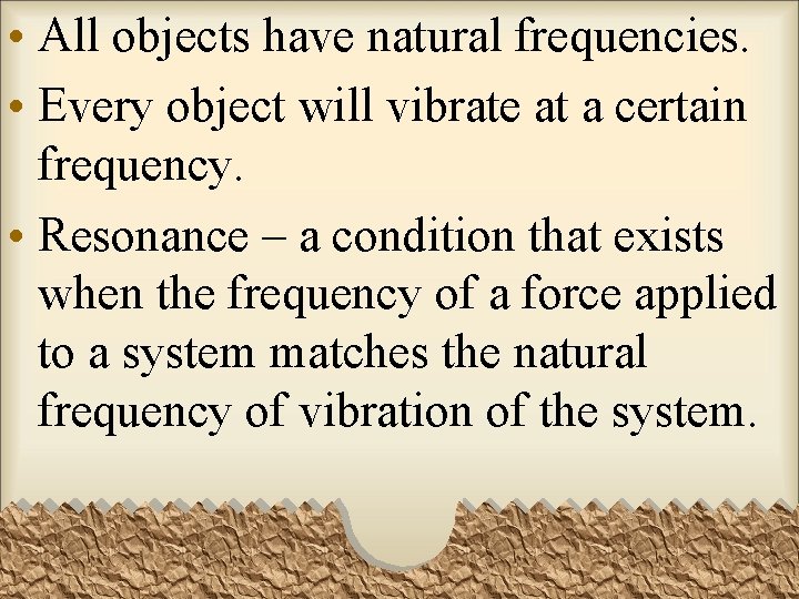  • All objects have natural frequencies. • Every object will vibrate at a