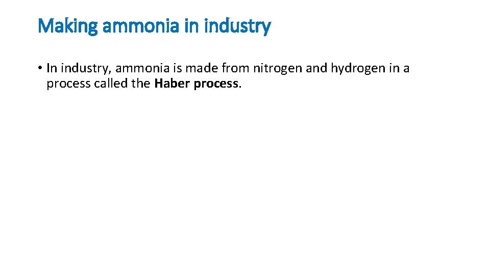 Making ammonia in industry • In industry, ammonia is made from nitrogen and hydrogen