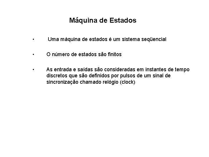 Máquina de Estados • Uma máquina de estados é um sistema seqüencial • O