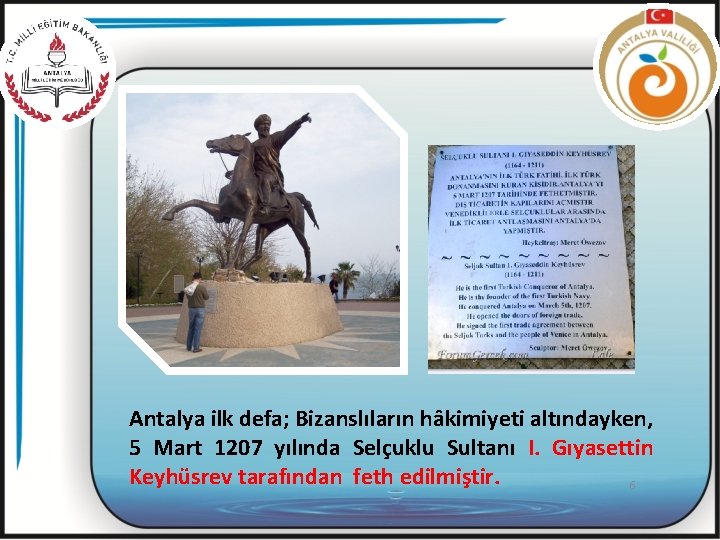 Antalya ilk defa; Bizanslıların hâkimiyeti altındayken, 5 Mart 1207 yılında Selçuklu Sultanı I. Gıyasettin