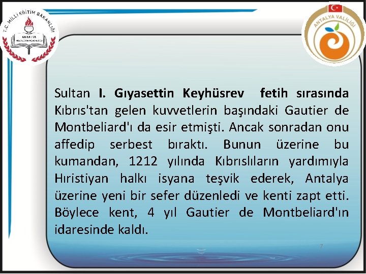 Sultan I. Gıyasettin Keyhüsrev fetih sırasında Kıbrıs'tan gelen kuvvetlerin başındaki Gautier de Montbeliard'ı da
