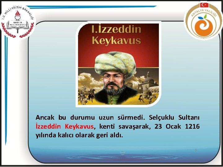 Ancak bu durumu uzun sürmedi. Selçuklu Sultanı İzzeddin Keykavus, kenti savaşarak, 23 Ocak 1216
