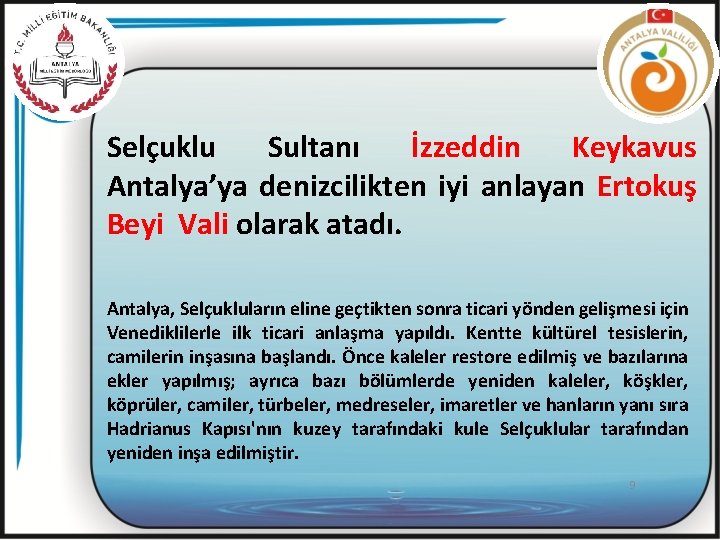 Selçuklu Sultanı İzzeddin Keykavus Antalya’ya denizcilikten iyi anlayan Ertokuş Beyi Vali olarak atadı. Antalya,
