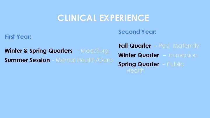 CLINICAL EXPERIENCE First Year: Winter & Spring Quarters - Med/Surg Summer Session - Mental