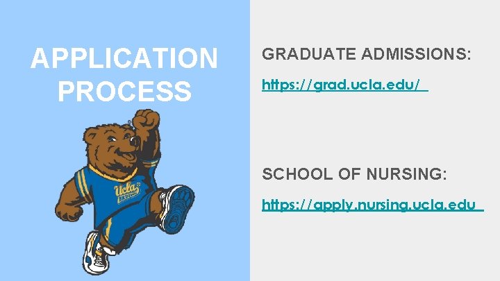 APPLICATION PROCESS GRADUATE ADMISSIONS: https: //grad. ucla. edu/ SCHOOL OF NURSING: https: //apply. nursing.