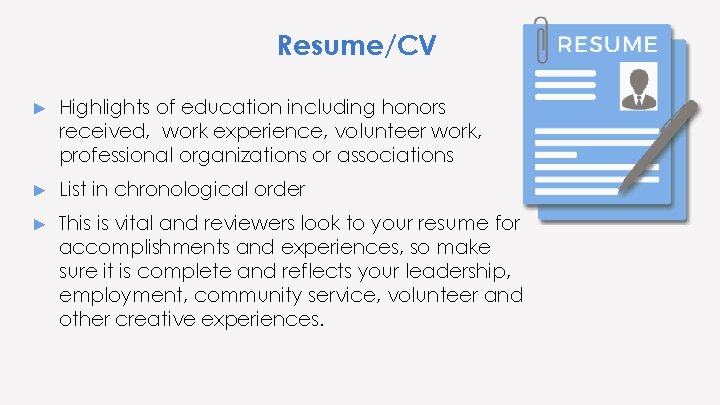 Resume/CV ► Highlights of education including honors received, work experience, volunteer work, professional organizations