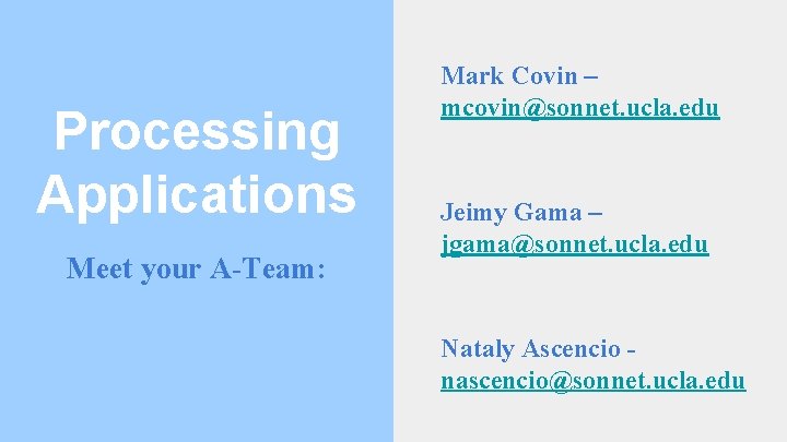 Processing Applications Meet your A-Team: Mark Covin – mcovin@sonnet. ucla. edu Jeimy Gama –