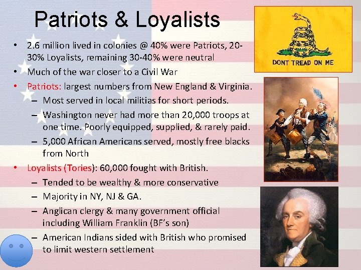 Patriots & Loyalists • 2. 6 million lived in colonies @ 40% were Patriots,