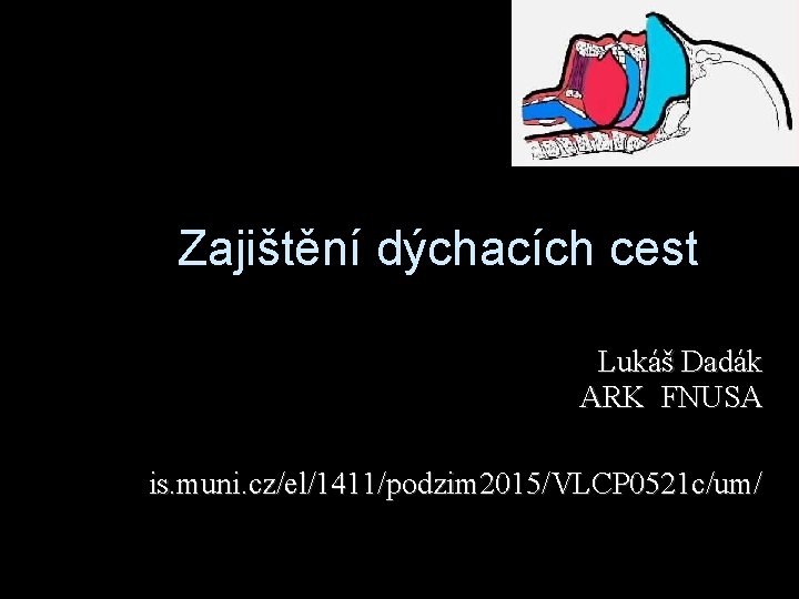 Zajištění dýchacích cest Lukáš Dadák ARK FNUSA is. muni. cz/el/1411/podzim 2015/VLCP 0521 c/um/ 
