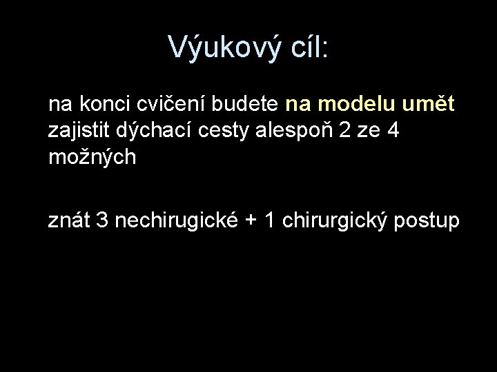 Výukový cíl: na konci cvičení budete na modelu umět zajistit dýchací cesty alespoň 2