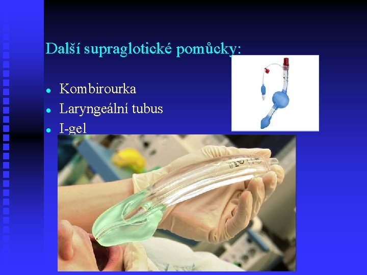 Další supraglotické pomůcky: Kombirourka Laryngeální tubus I-gel 