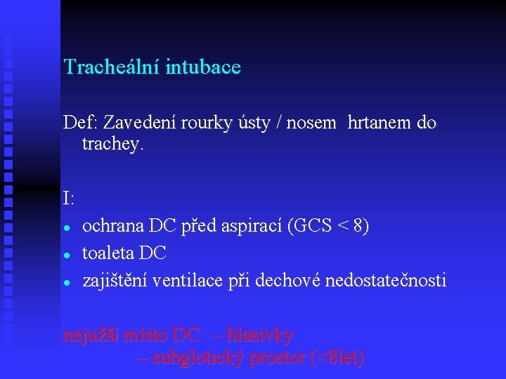 Tracheální intubace Def: Zavedení rourky ústy / nosem hrtanem do trachey. I: ochrana DC