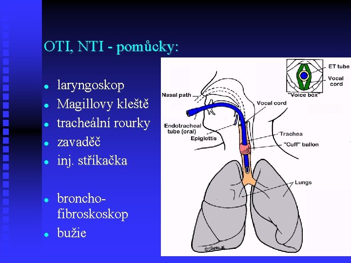 OTI, NTI - pomůcky: laryngoskop Magillovy kleště tracheální rourky zavaděč inj. stříkačka bronchofibroskoskop bužie