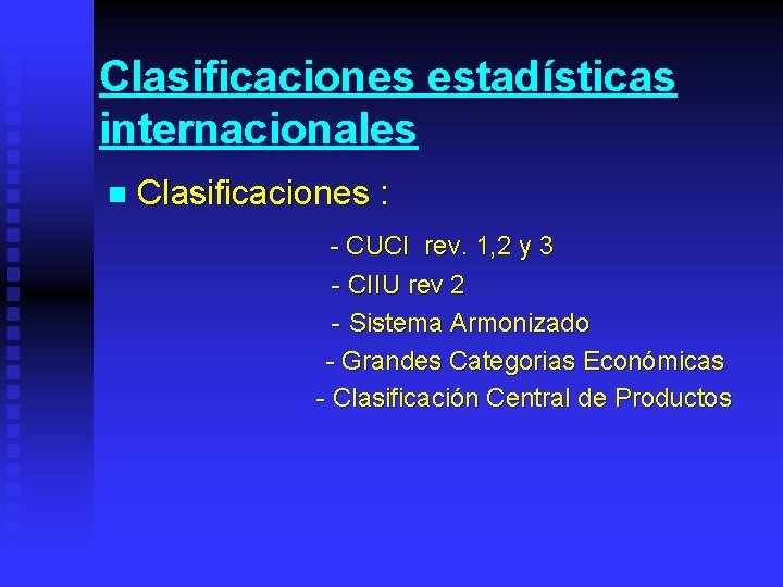 Clasificaciones estadísticas internacionales n Clasificaciones : - CUCI rev. 1, 2 y 3 -