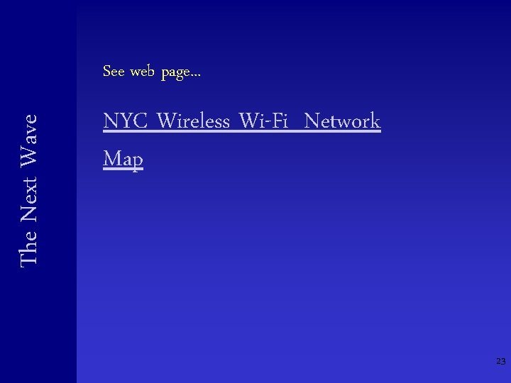 The Next Wave See web page. . . NYC Wireless Wi-Fi Network Map 23 The Next Wave See web page. . . NYC Wireless Wi-Fi Network Map 23