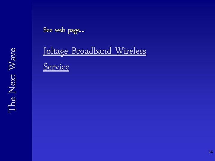 The Next Wave See web page. . . Joltage Broadband Wireless Service 24 The Next Wave See web page. . . Joltage Broadband Wireless Service 24
