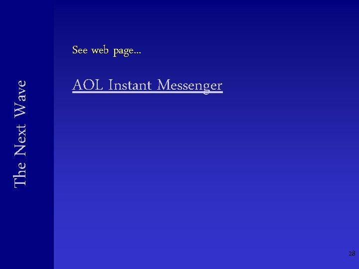 The Next Wave See web page. . . AOL Instant Messenger 28 The Next Wave See web page. . . AOL Instant Messenger 28