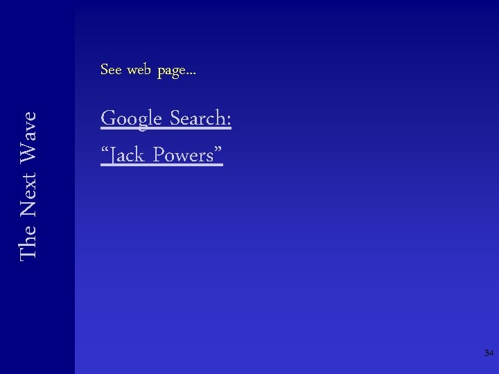 The Next Wave See web page. . . Google Search: “Jack Powers” 34 The Next Wave See web page. . . Google Search: “Jack Powers” 34