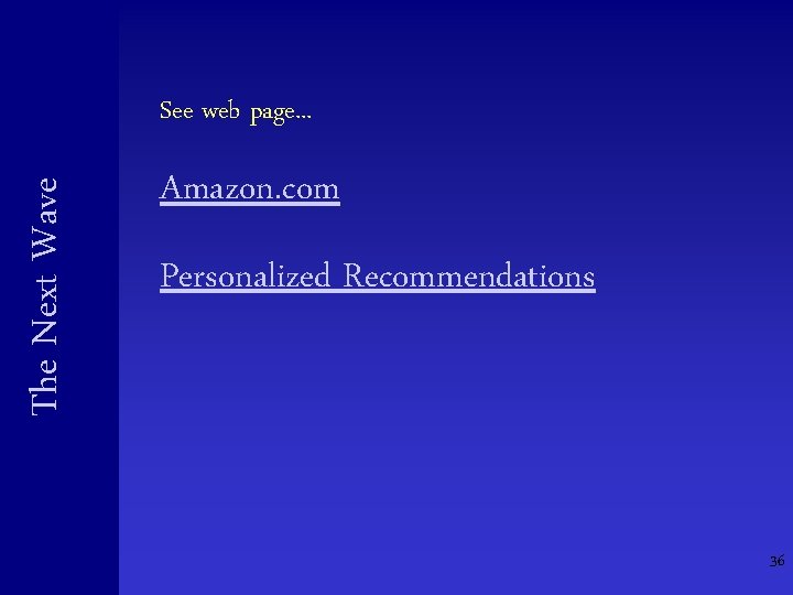 The Next Wave See web page. . . Amazon. com Personalized Recommendations 36 The Next Wave See web page. . . Amazon. com Personalized Recommendations 36