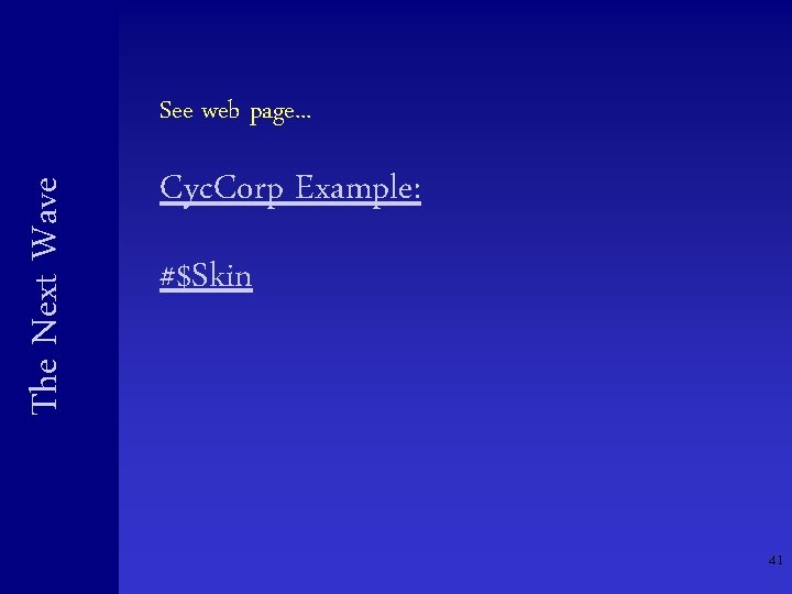 The Next Wave See web page. . . Cyc. Corp Example: #$Skin 41 The Next Wave See web page. . . Cyc. Corp Example: #$Skin 41