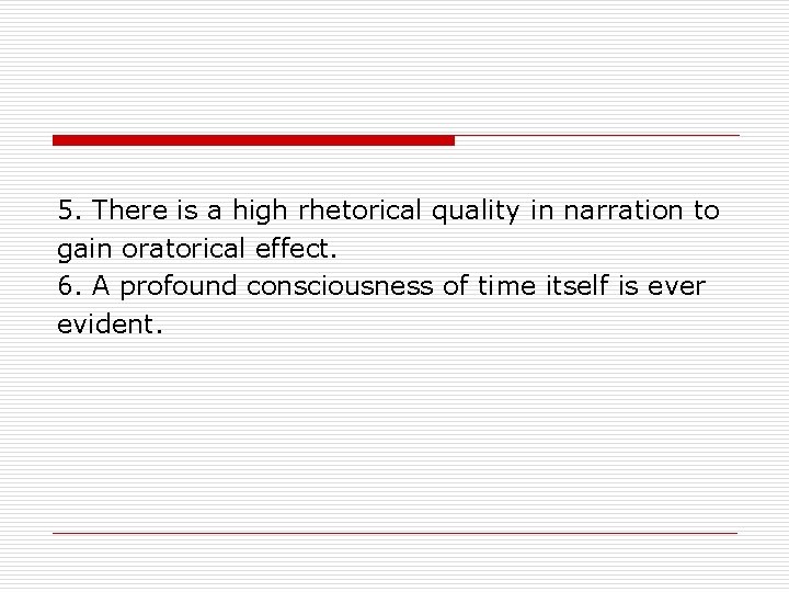 5. There is a high rhetorical quality in narration to gain oratorical effect. 6.