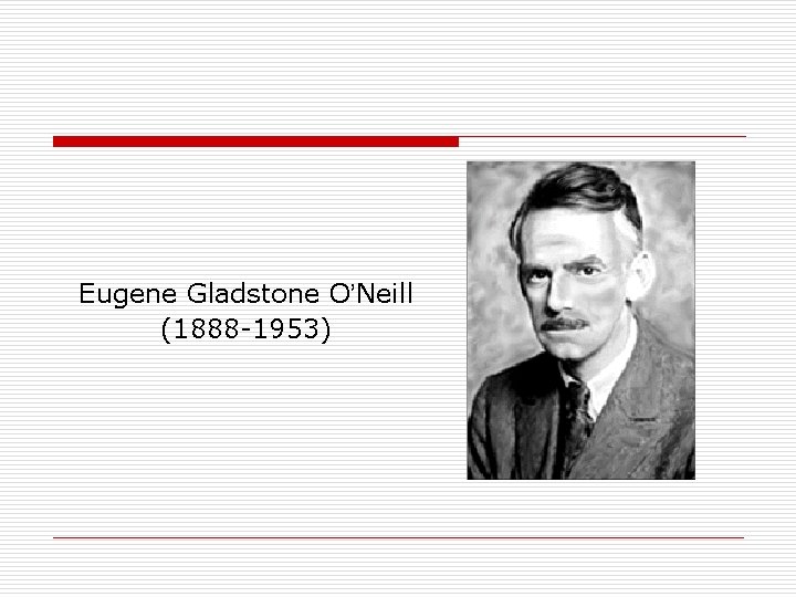 Eugene Gladstone O’Neill (1888 -1953) 