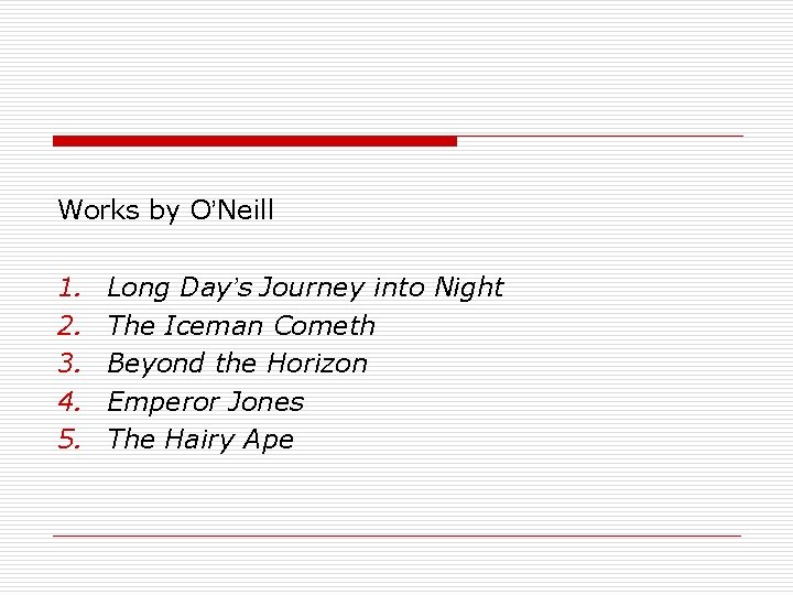 Works by O’Neill 1. 2. 3. 4. 5. Long Day’s Journey into Night The