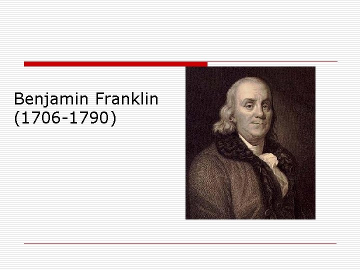 Benjamin Franklin (1706 -1790) 