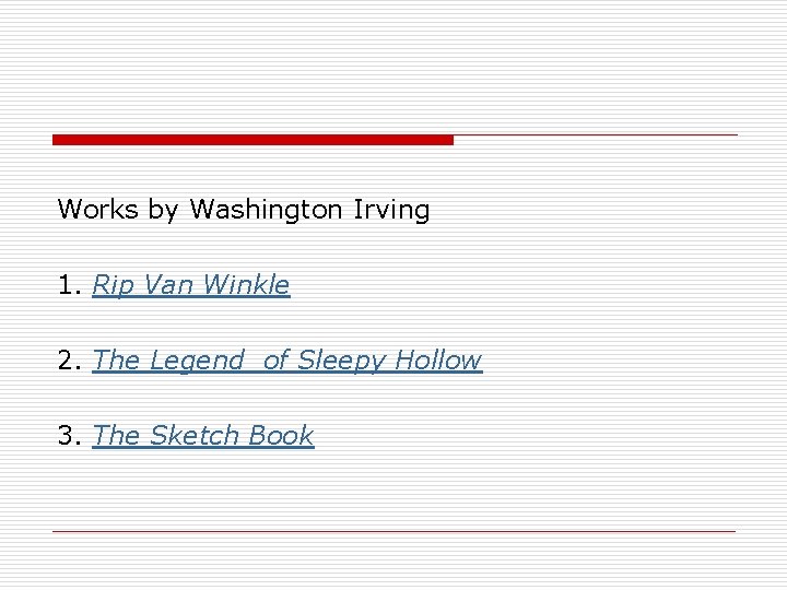Works by Washington Irving 1. Rip Van Winkle 2. The Legend of Sleepy Hollow