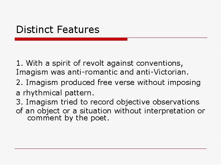 Distinct Features 1. With a spirit of revolt against conventions, Imagism was anti-romantic and