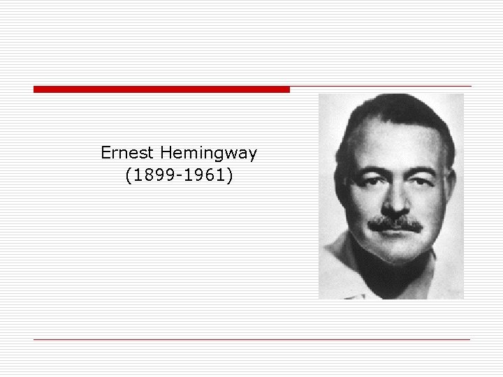 Ernest Hemingway (1899 -1961) 