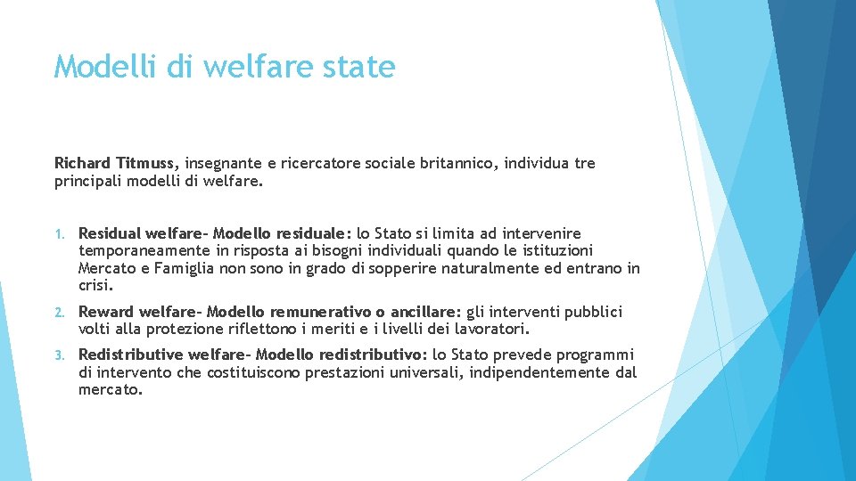 Modelli di welfare state Richard Titmuss, insegnante e ricercatore sociale britannico, individua tre principali