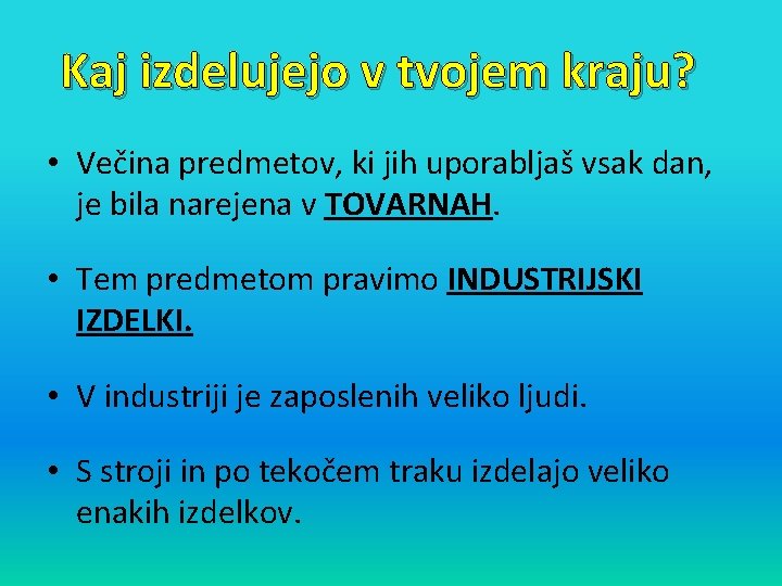 Kaj izdelujejo v tvojem kraju? • Večina predmetov, ki jih uporabljaš vsak dan, je