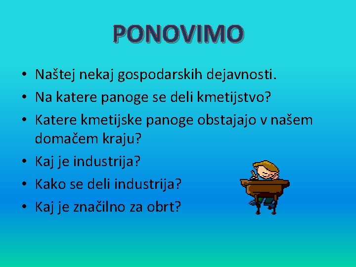 PONOVIMO • Naštej nekaj gospodarskih dejavnosti. • Na katere panoge se deli kmetijstvo? •