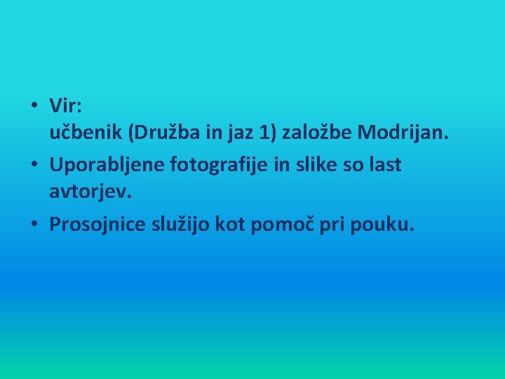  • Vir: učbenik (Družba in jaz 1) založbe Modrijan. • Uporabljene fotografije in