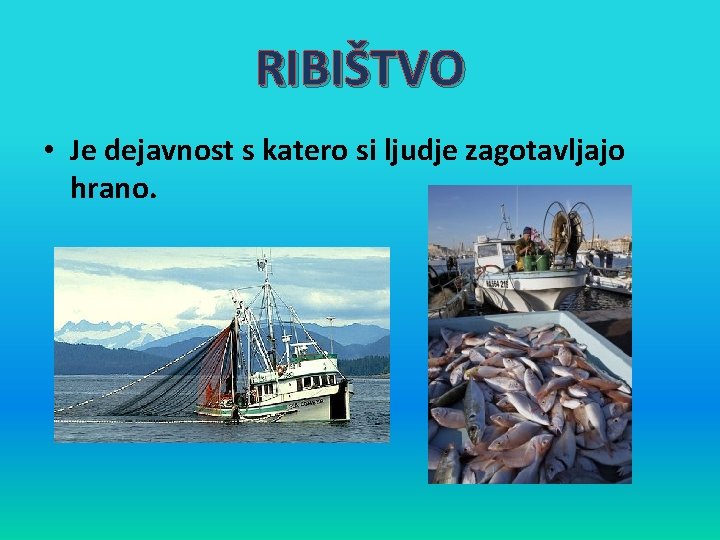RIBIŠTVO • Je dejavnost s katero si ljudje zagotavljajo hrano. 