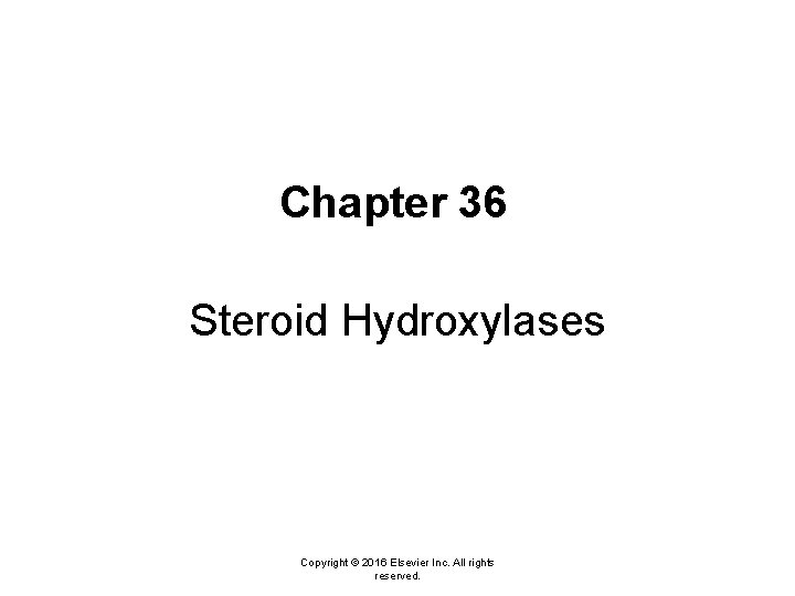 Chapter 36 Steroid Hydroxylases Copyright © 2016 Elsevier Inc. All rights reserved. 
