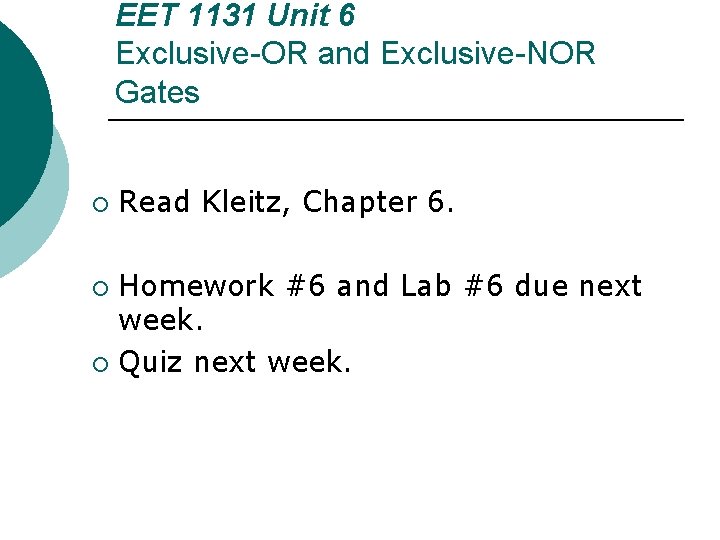 EET 1131 Unit 6 Exclusive-OR and Exclusive-NOR Gates ¡ Read Kleitz, Chapter 6. Homework