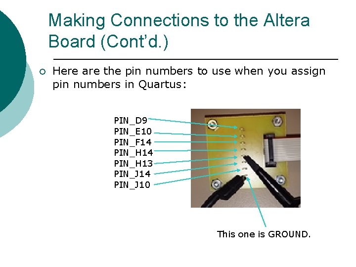 Making Connections to the Altera Board (Cont’d. ) ¡ Here are the pin numbers