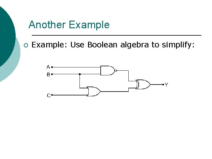 Another Example ¡ Example: Use Boolean algebra to simplify: 